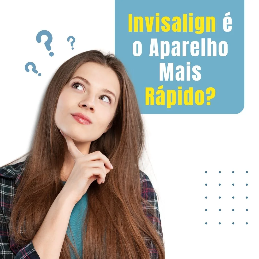 O Invisalign é o aparelho mais rápido