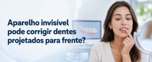 Aparelho invisível corrige dentes projetados para frente
