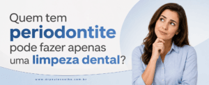 Quem tem periodontite pode fazer apenas uma limpeza dental